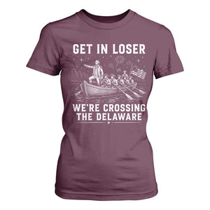 Get In Loser Were Crossing the Delaware T Shirt For Women Funny 4th of July USA Meme Founding Father Patriotic TS10 Maroon Print Your Wear