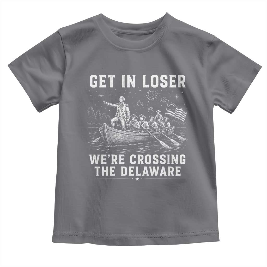 Get In Loser Were Crossing the Delaware Toddler T Shirt Funny 4th of July USA Meme Founding Father Patriotic TS10 Charcoal Print Your Wear