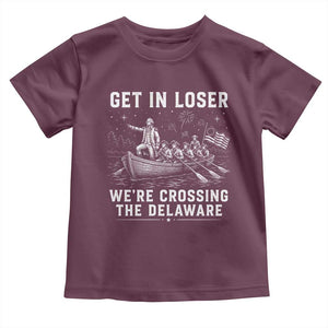 Get In Loser Were Crossing the Delaware Toddler T Shirt Funny 4th of July USA Meme Founding Father Patriotic TS10 Maroon Print Your Wear