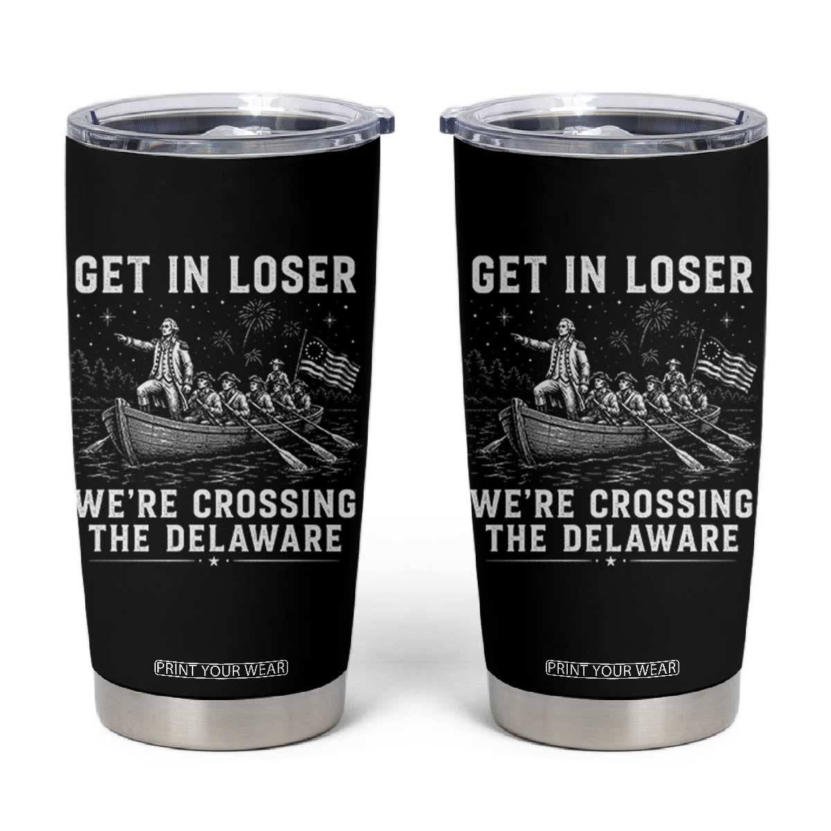 Get In Loser Were Crossing the Delaware Tumbler Cup Funny 4th of July USA Meme Founding Father Patriotic TS10 Black Print Your Wear