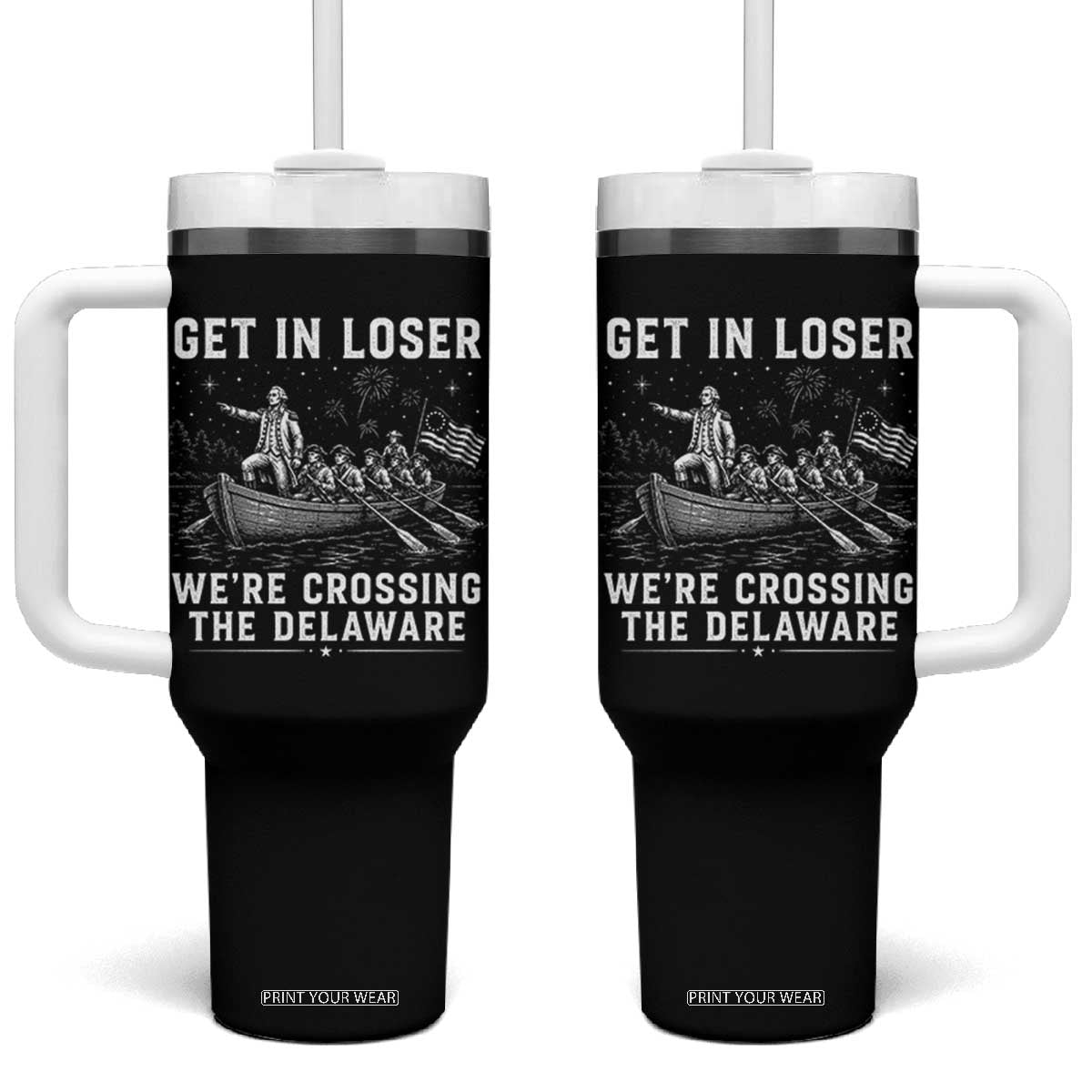 Get In Loser Were Crossing the Delaware Tumbler With Handle Funny 4th of July USA Meme Founding Father Patriotic TS10 One Size: 40 oz Black Print Your Wear