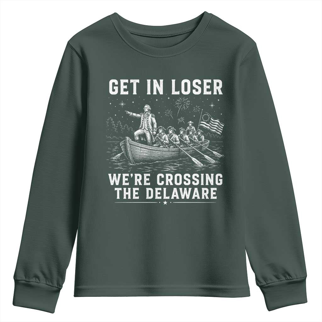 Get In Loser Were Crossing the Delaware Youth Sweatshirt Funny 4th of July USA Meme Founding Father Patriotic TS10 Dark Forest Green Print Your Wear