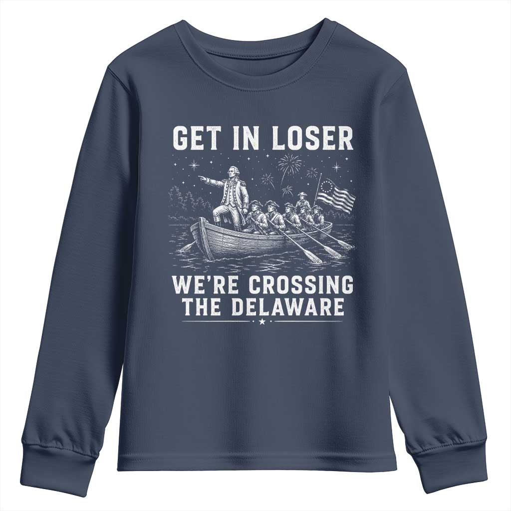 Get In Loser Were Crossing the Delaware Youth Sweatshirt Funny 4th of July USA Meme Founding Father Patriotic TS10 Navy Print Your Wear