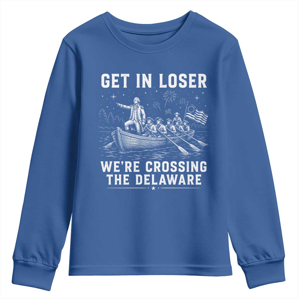 Get In Loser Were Crossing the Delaware Youth Sweatshirt Funny 4th of July USA Meme Founding Father Patriotic TS10 Royal Blue Print Your Wear