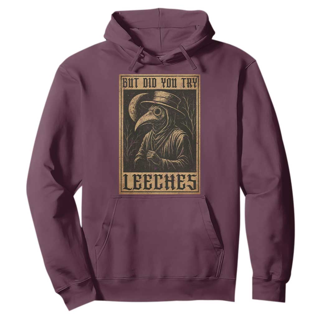 But Did You Try Leeches Plague Doctor Hoodie Middle Age Medicines Medieval History TS10 Maroon Print Your Wear