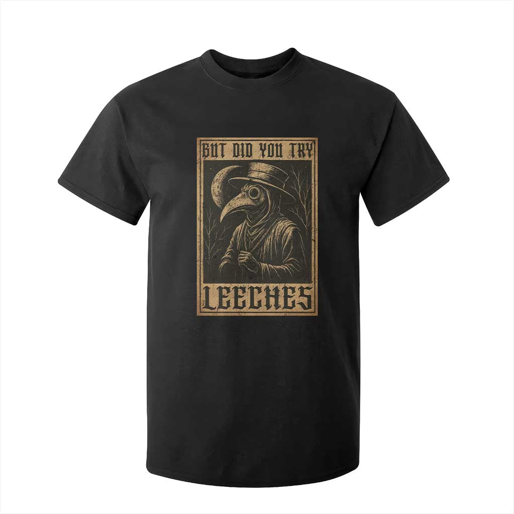 But Did You Try Leeches Plague Doctor T Shirt For Kid Middle Age Medicines Medieval History TS10 Black Print Your Wear