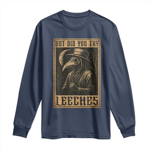But Did You Try Leeches Plague Doctor Long Sleeve Shirt Middle Age Medicines Medieval History TS10 Navy Print Your Wear