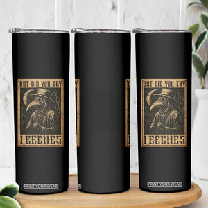 But Did You Try Leeches Plague Doctor Skinny Tumbler Middle Age Medicines Medieval History TS10 Print Your Wear