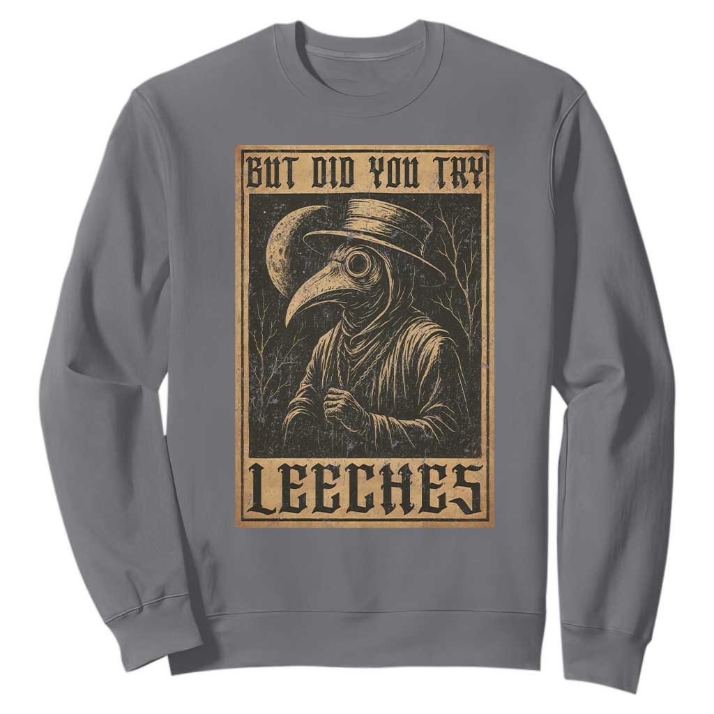 But Did You Try Leeches Plague Doctor Sweatshirt Middle Age Medicines Medieval History TS10 Charcoal Print Your Wear