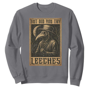 But Did You Try Leeches Plague Doctor Sweatshirt Middle Age Medicines Medieval History TS10 Charcoal Print Your Wear