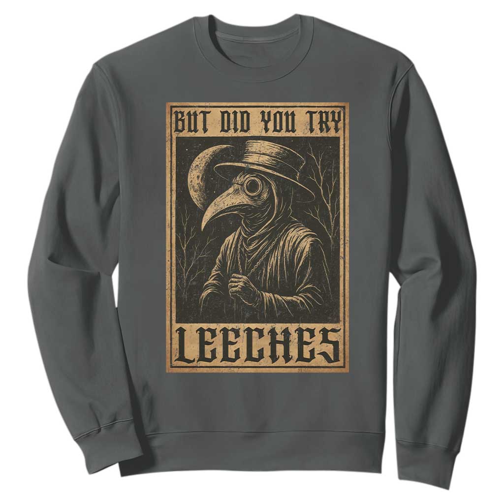But Did You Try Leeches Plague Doctor Sweatshirt Middle Age Medicines Medieval History TS10 Dark Heather Print Your Wear