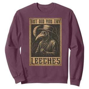 But Did You Try Leeches Plague Doctor Sweatshirt Middle Age Medicines Medieval History TS10 Maroon Print Your Wear