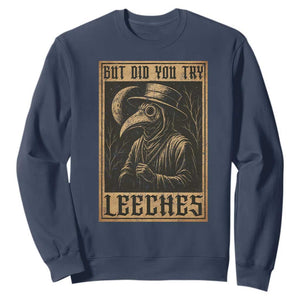 But Did You Try Leeches Plague Doctor Sweatshirt Middle Age Medicines Medieval History TS10 Navy Print Your Wear