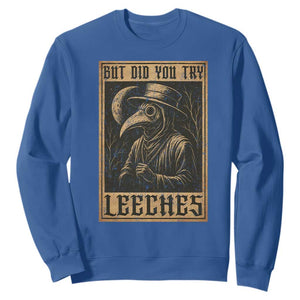 But Did You Try Leeches Plague Doctor Sweatshirt Middle Age Medicines Medieval History TS10 Royal Blue Print Your Wear