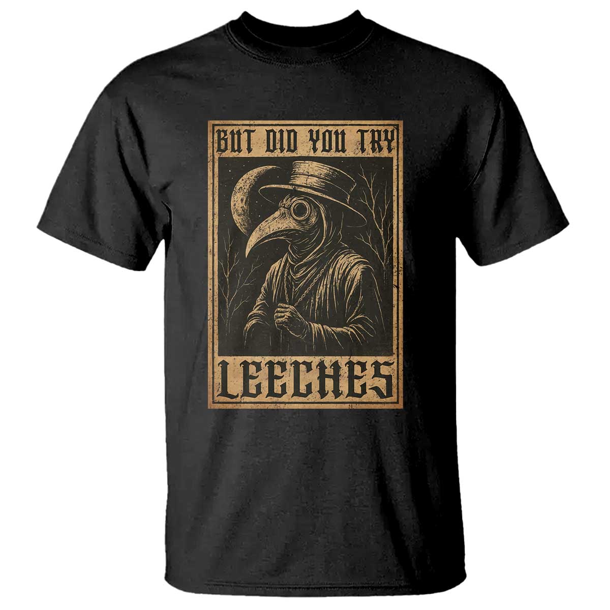 But Did You Try Leeches Plague Doctor T Shirt Middle Age Medicines Medieval History TS10 Black Print Your Wear