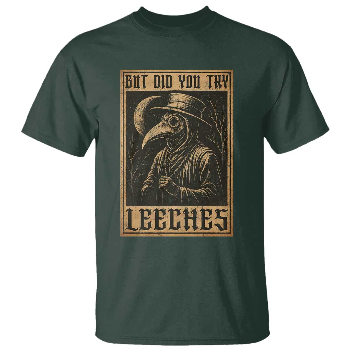 But Did You Try Leeches Plague Doctor T Shirt Middle Age Medicines Medieval History TS10 Dark Forest Green Print Your Wear