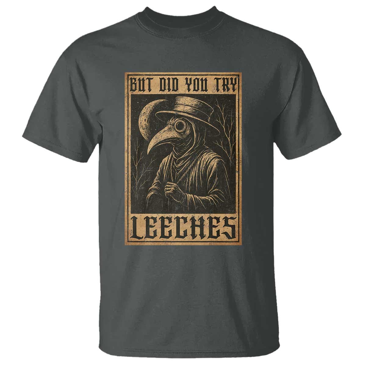 But Did You Try Leeches Plague Doctor T Shirt Middle Age Medicines Medieval History TS10 Dark Heather Print Your Wear