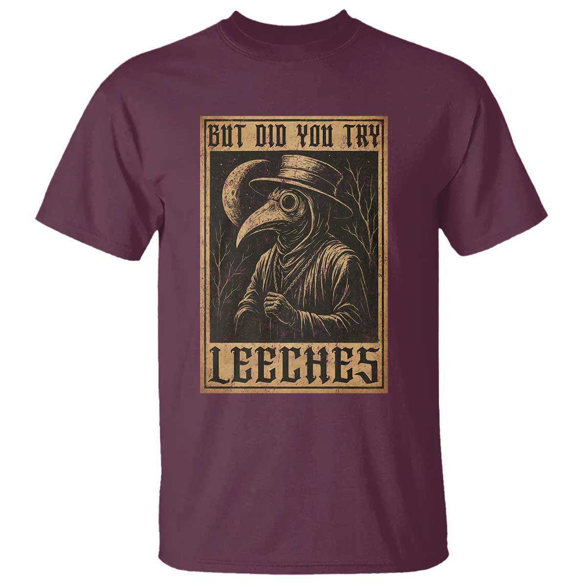 But Did You Try Leeches Plague Doctor T Shirt Middle Age Medicines Medieval History TS10 Maroon Print Your Wear