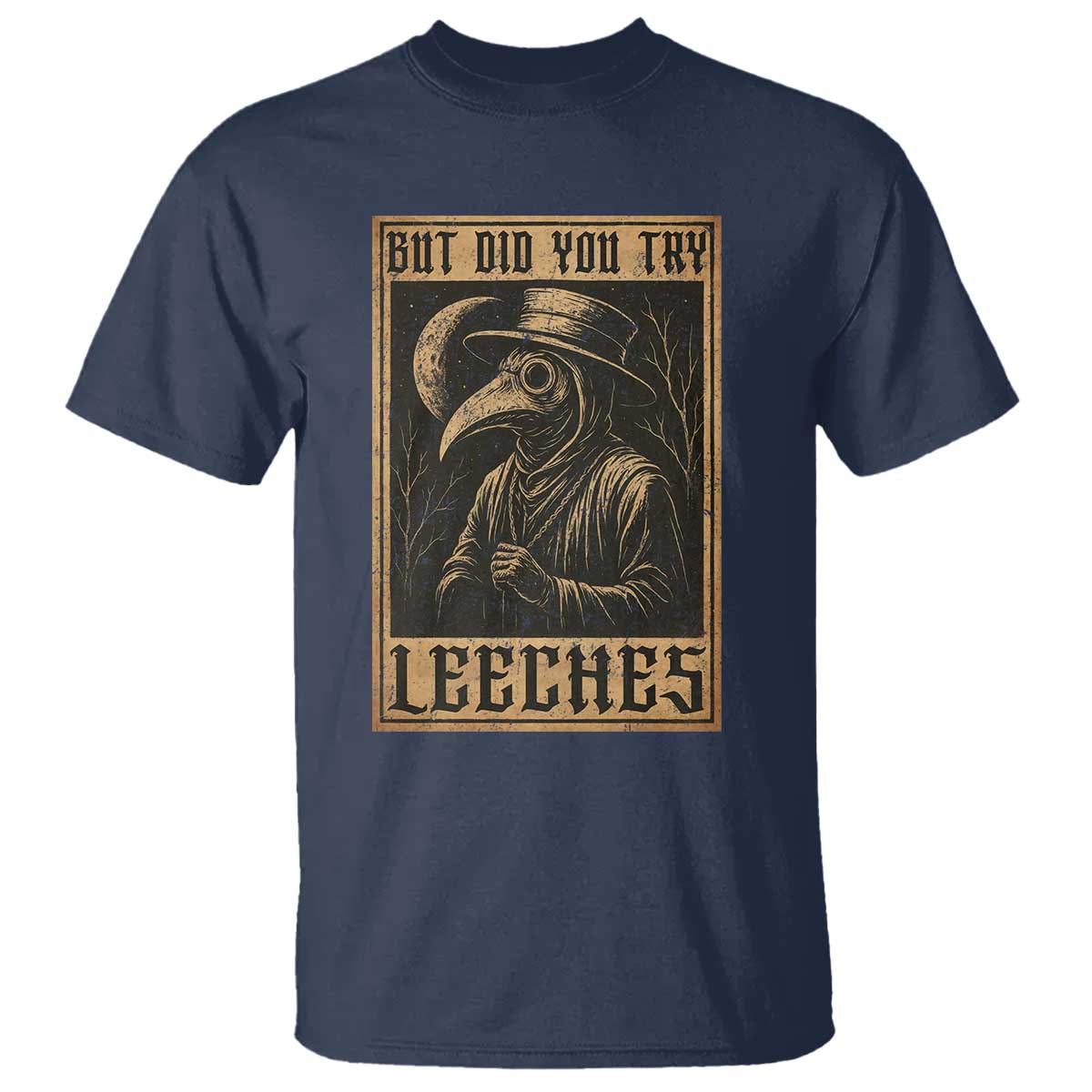 But Did You Try Leeches Plague Doctor T Shirt Middle Age Medicines Medieval History TS10 Navy Print Your Wear