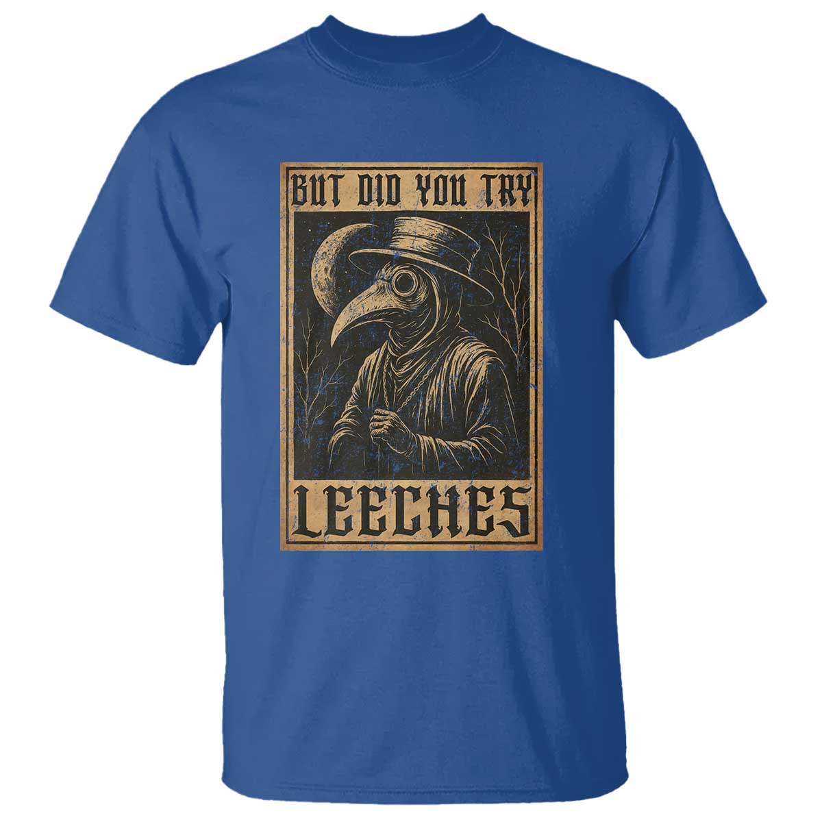 But Did You Try Leeches Plague Doctor T Shirt Middle Age Medicines Medieval History TS10 Royal Blue Print Your Wear