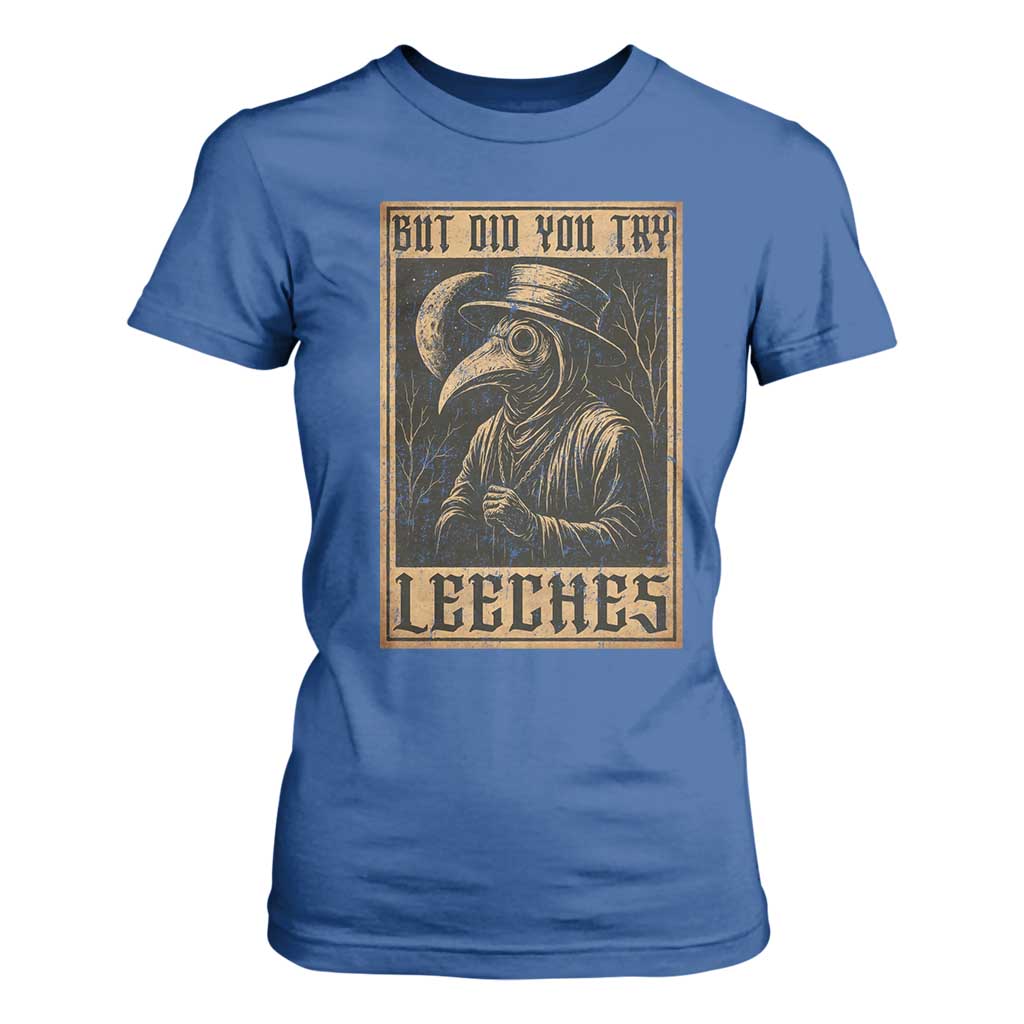 But Did You Try Leeches Plague Doctor T Shirt For Women Middle Age Medicines Medieval History TS10 Royal Blue Print Your Wear