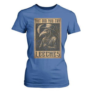 But Did You Try Leeches Plague Doctor T Shirt For Women Middle Age Medicines Medieval History TS10 Royal Blue Print Your Wear