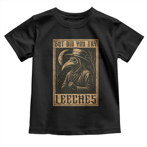 But Did You Try Leeches Plague Doctor Toddler T Shirt Middle Age Medicines Medieval History TS10 Black Print Your Wear