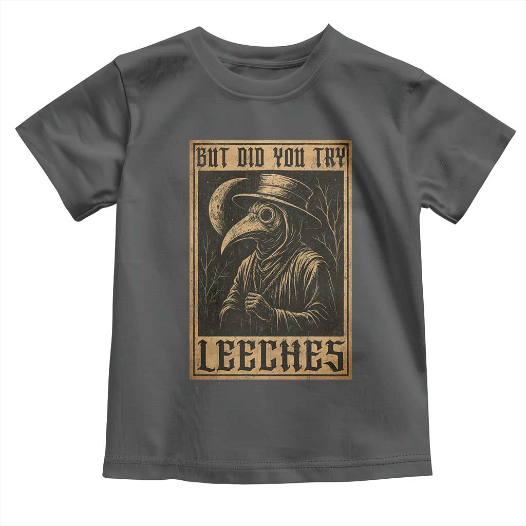 But Did You Try Leeches Plague Doctor Toddler T Shirt Middle Age Medicines Medieval History TS10 Dark Heather Print Your Wear