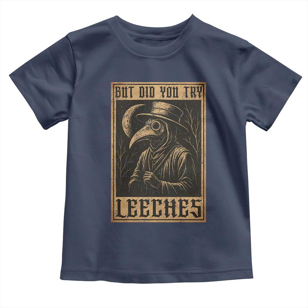 But Did You Try Leeches Plague Doctor Toddler T Shirt Middle Age Medicines Medieval History TS10 Navy Print Your Wear