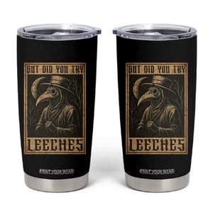 But Did You Try Leeches Plague Doctor Tumbler Cup Middle Age Medicines Medieval History TS10 Black Print Your Wear