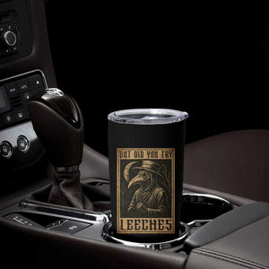 But Did You Try Leeches Plague Doctor Tumbler Cup Middle Age Medicines Medieval History TS10 Print Your Wear
