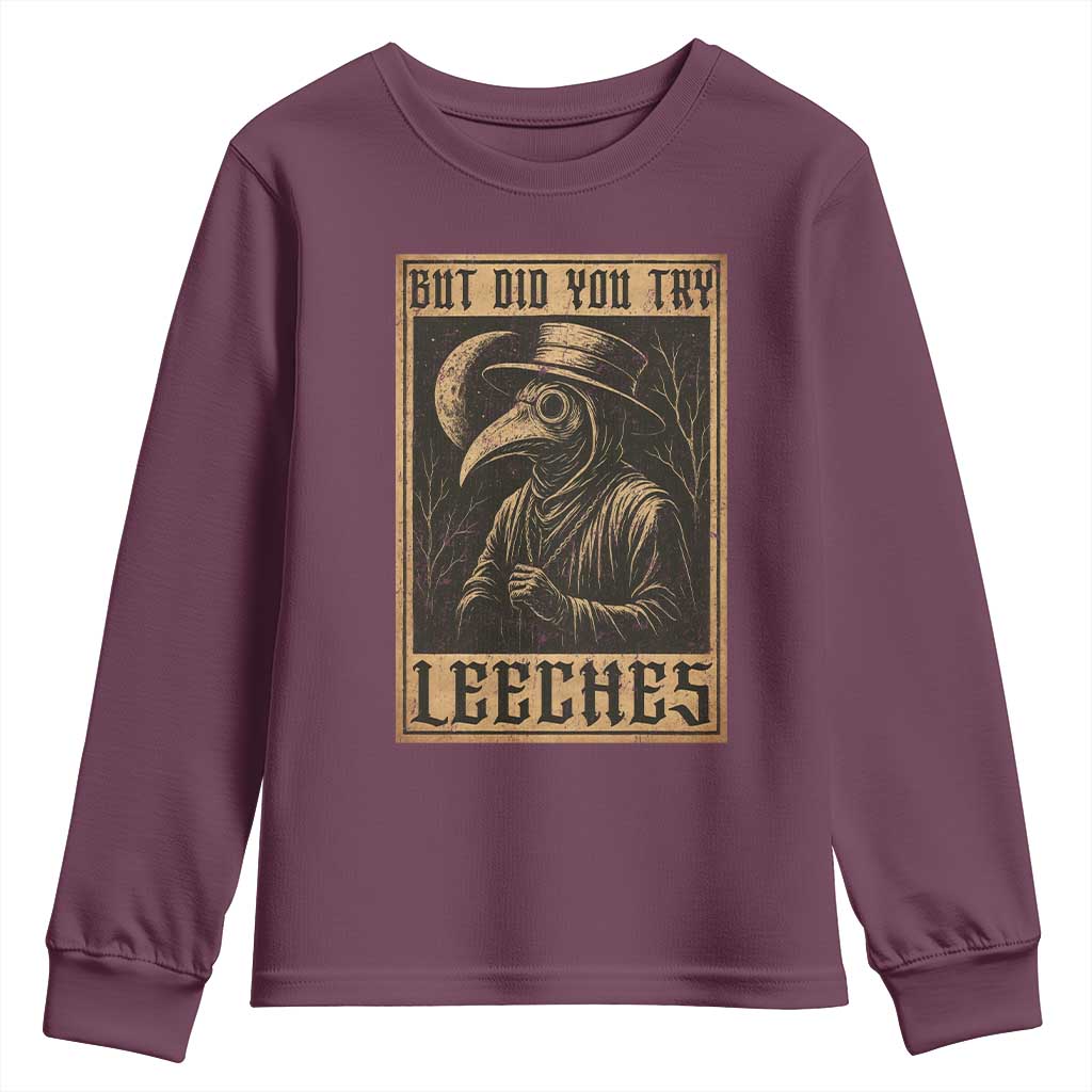 But Did You Try Leeches Plague Doctor Youth Sweatshirt Middle Age Medicines Medieval History TS10 Maroon Print Your Wear