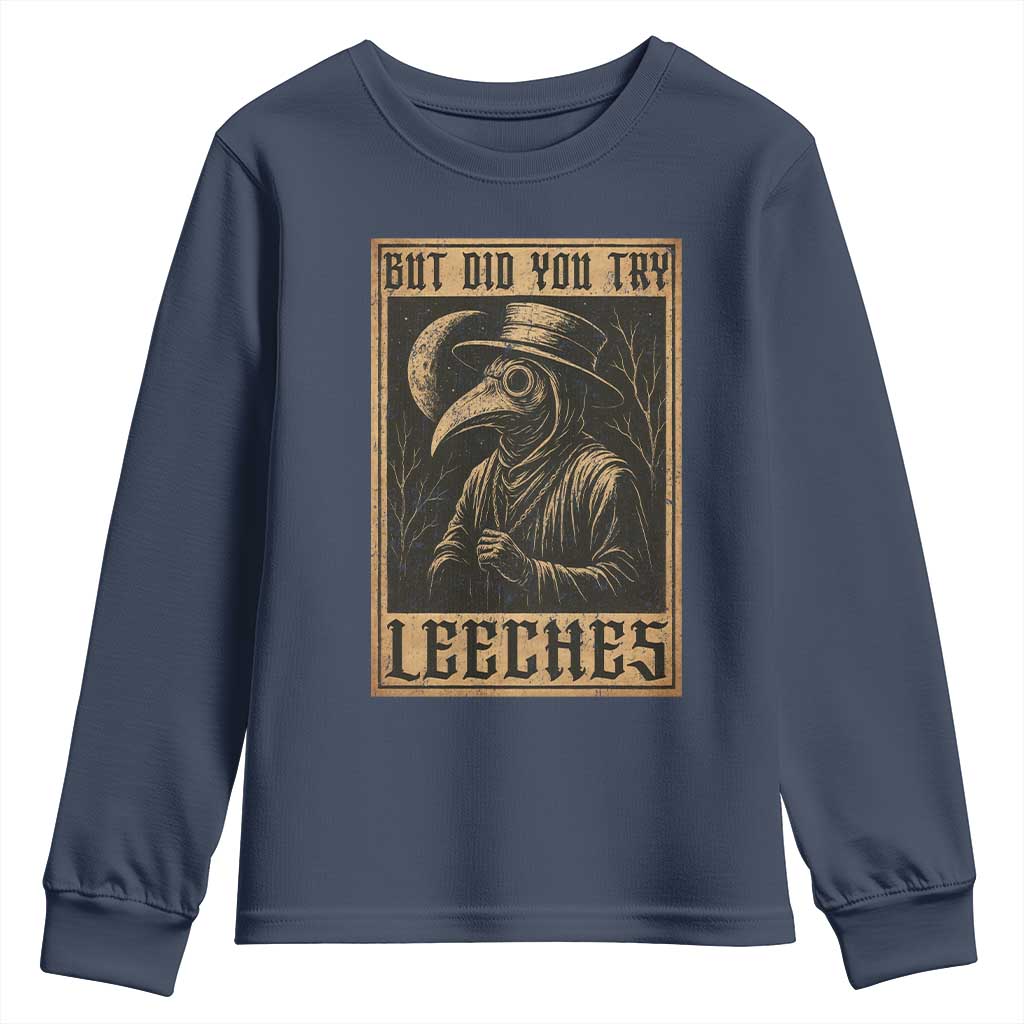 But Did You Try Leeches Plague Doctor Youth Sweatshirt Middle Age Medicines Medieval History TS10 Navy Print Your Wear