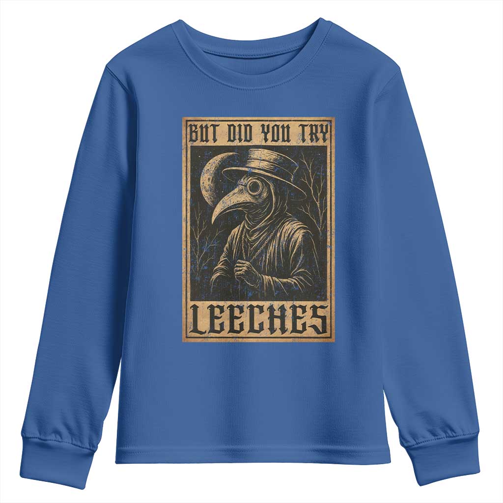 But Did You Try Leeches Plague Doctor Youth Sweatshirt Middle Age Medicines Medieval History TS10 Royal Blue Print Your Wear