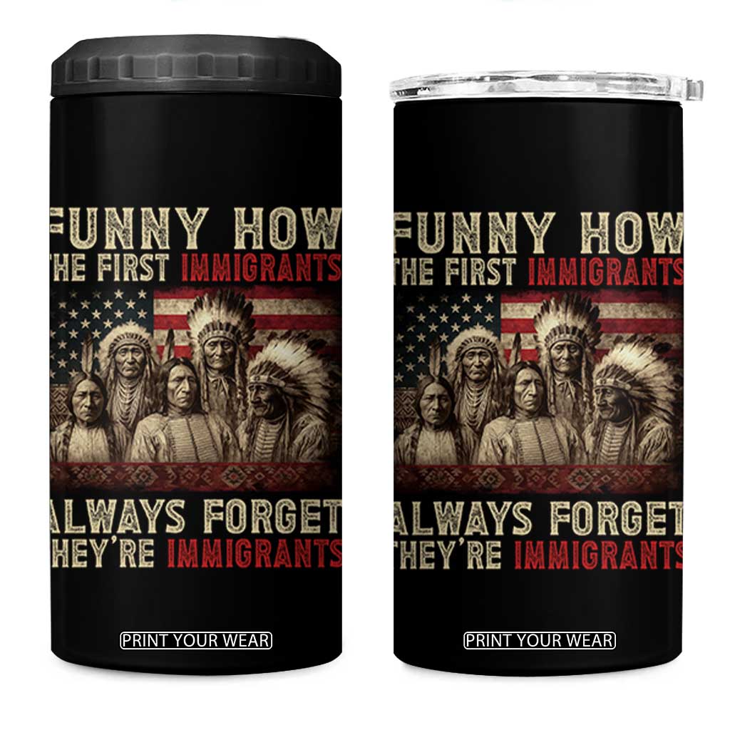 Native American 4 in 1 Can Cooler Tumbler Funny The First Immigrants Always Forget TS10 One Size: 16 oz Black Print Your Wear