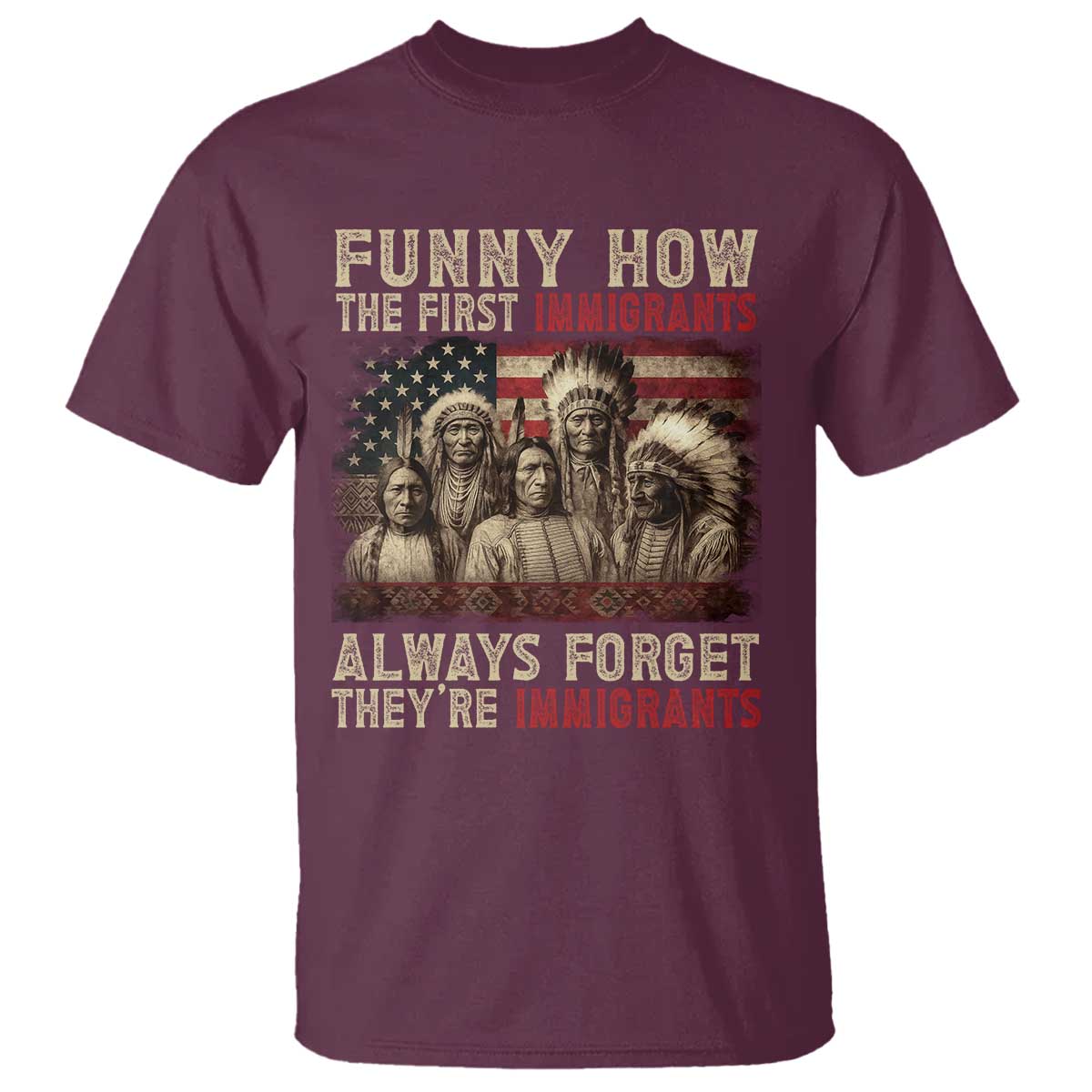Native American T Shirt Funny The First Immigrants Always Forget TS10 Maroon Print Your Wear