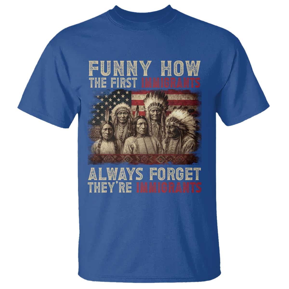 Native American T Shirt Funny The First Immigrants Always Forget TS10 Royal Blue Print Your Wear