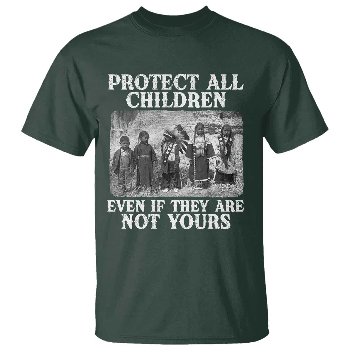 Native American Every Child T Shirt Protect All Children Even If They Are Not Yours TS10 Dark Forest Green Print Your Wear