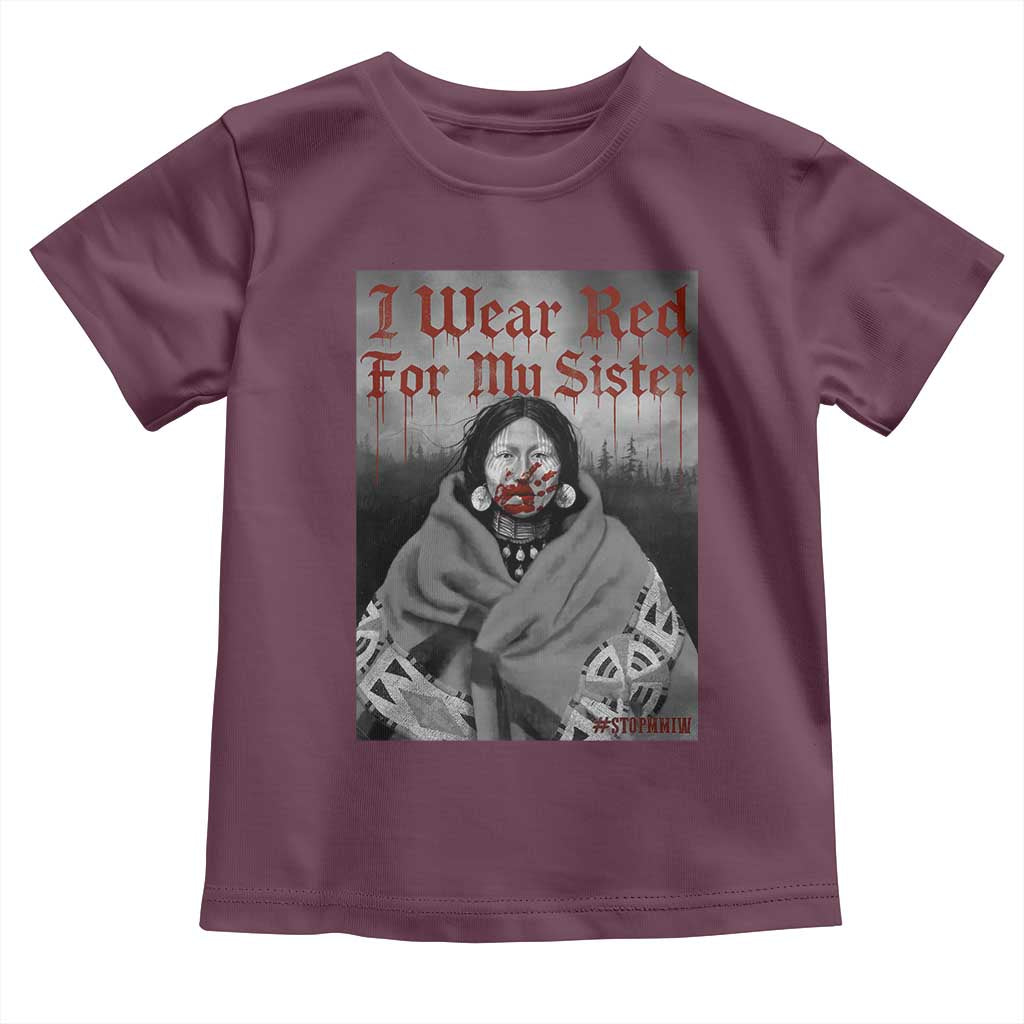 Stop MMIW Toddler T Shirt I Wear Red For My Sister Native American TS10 Maroon Print Your Wear