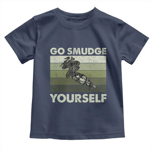 Go Smudge Yourself Toddler T Shirt Funny Sage Bundle Smudging Feather TS10 Navy Print Your Wear
