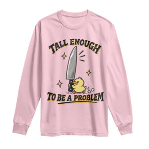 Tall Enough To Be A Problem Funny Duck Long Sleeve Shirt With Giant Knife Meme Humor