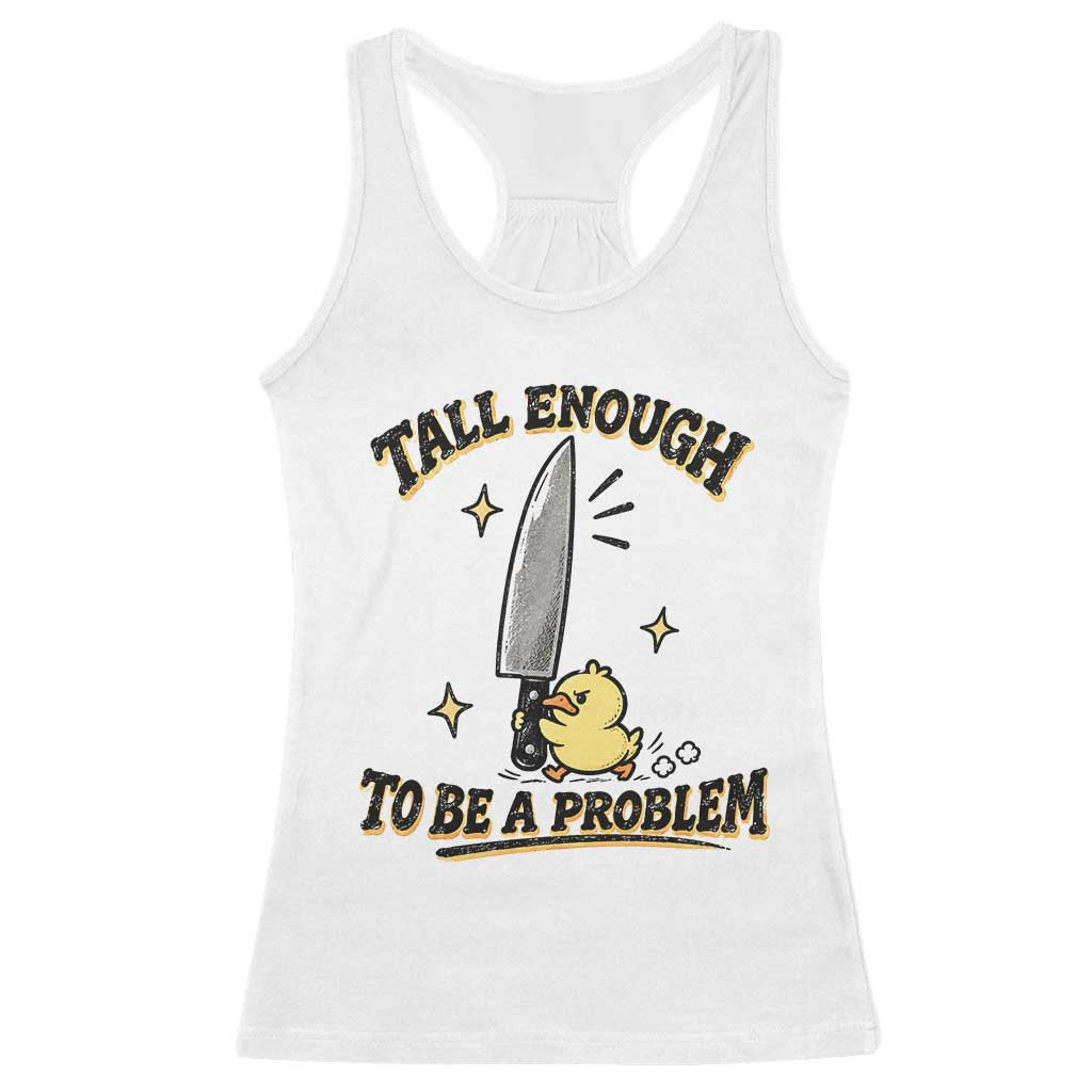 Tall Enough To Be A Problem Funny Duck Racerback Tank Top With Giant Knife Meme Humor TS10 White Print Your Wear