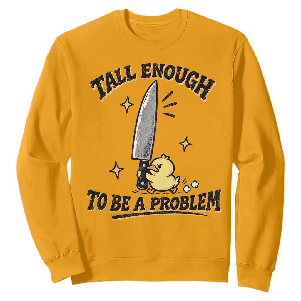Tall Enough To Be A Problem Funny Duck Sweatshirt With Giant Knife Meme Humor
