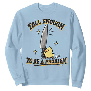 Tall Enough To Be A Problem Funny Duck Sweatshirt With Giant Knife Meme Humor