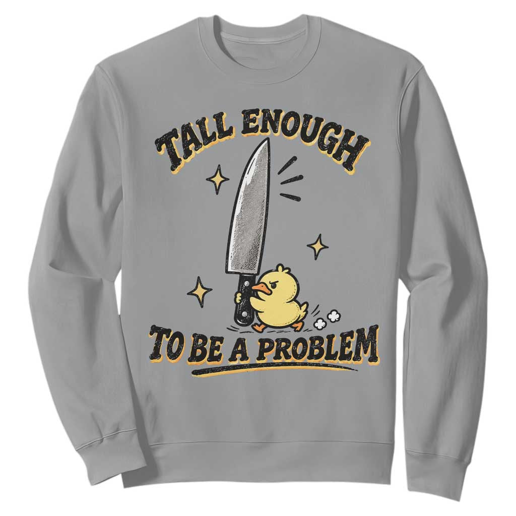Tall Enough To Be A Problem Funny Duck Sweatshirt With Giant Knife Meme Humor