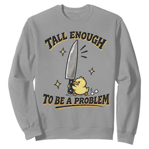 Tall Enough To Be A Problem Funny Duck Sweatshirt With Giant Knife Meme Humor