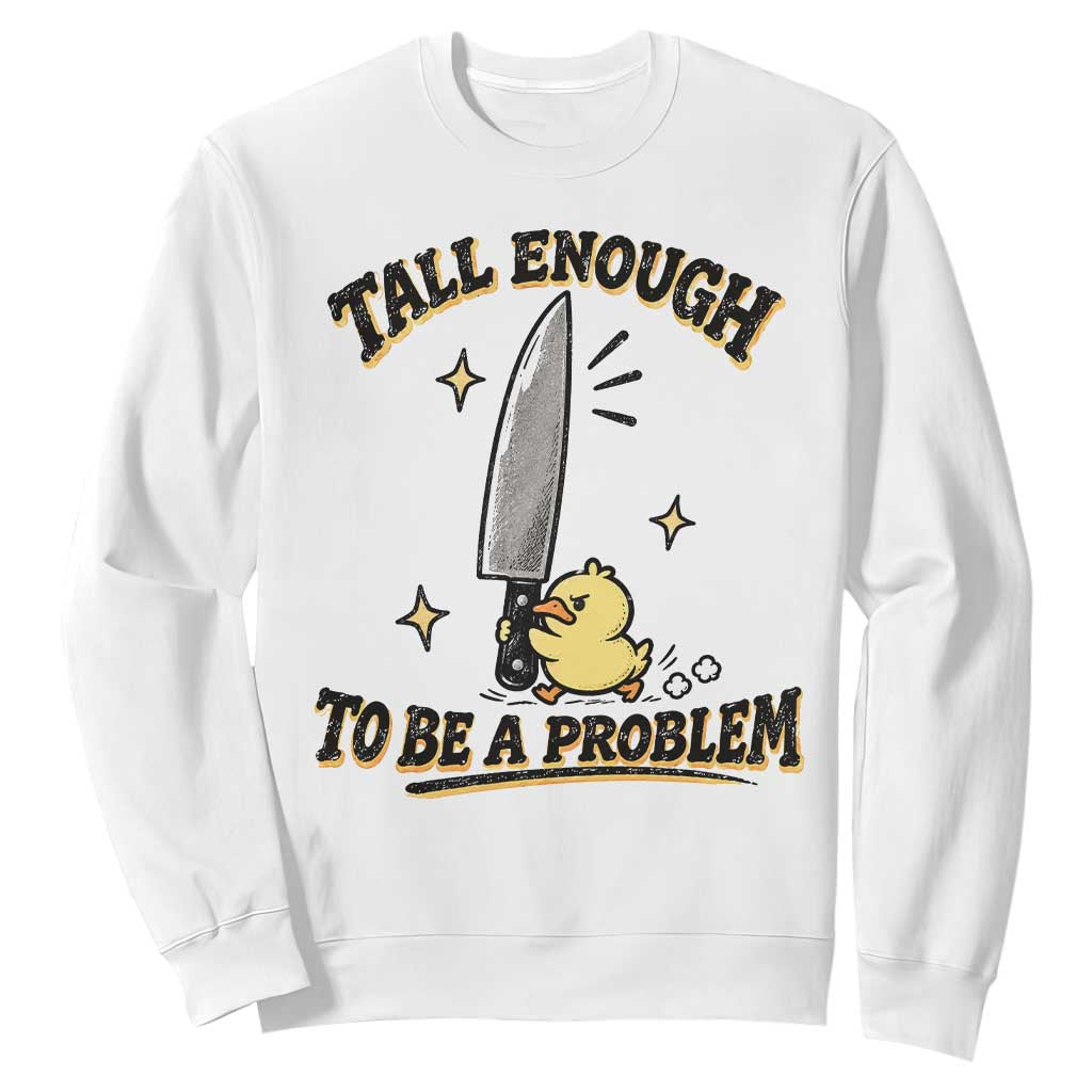 Tall Enough To Be A Problem Funny Duck Sweatshirt With Giant Knife Meme Humor