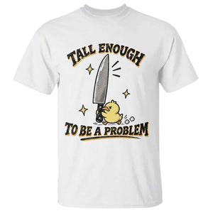 Tall Enough To Be A Problem Funny Duck T Shirt With Giant Knife Meme Humor
