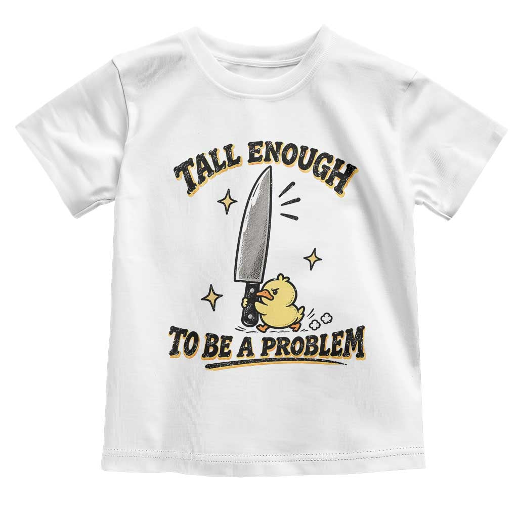 Tall Enough To Be A Problem Funny Duck Toddler T Shirt With Giant Knife Meme Humor TS10 White Print Your Wear