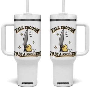 Tall Enough To Be A Problem Funny Duck Tumbler With Handle With Giant Knife Meme Humor